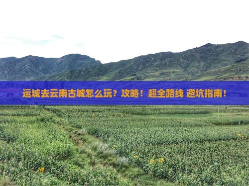 运城去云南古城攻略