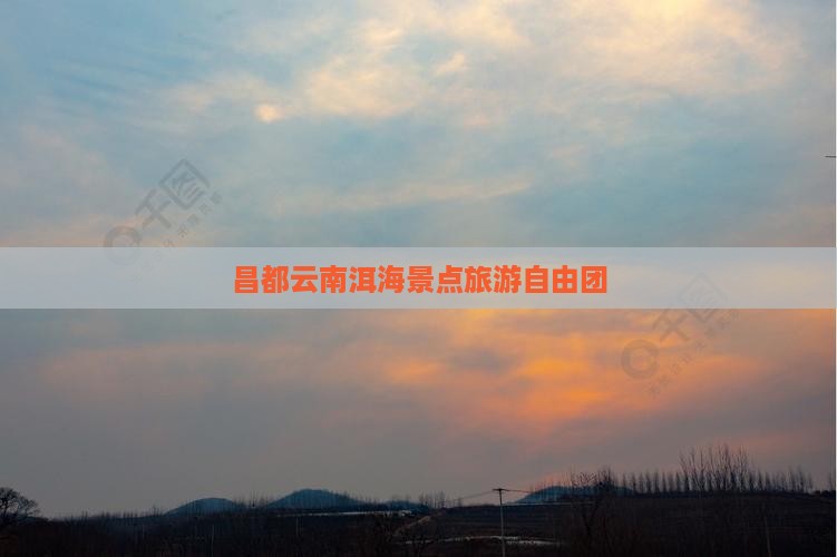 昌都去云南洱海自由团