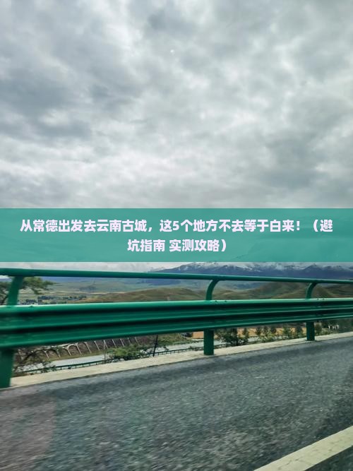 常德去云南古城必去地