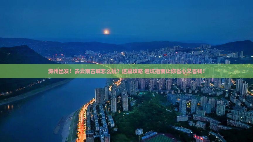 滁州到云南古城旅行社