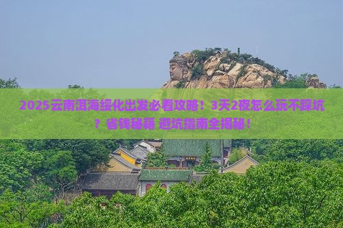 绥化去云南洱海旅行社 绥化去云南洱海旅行社