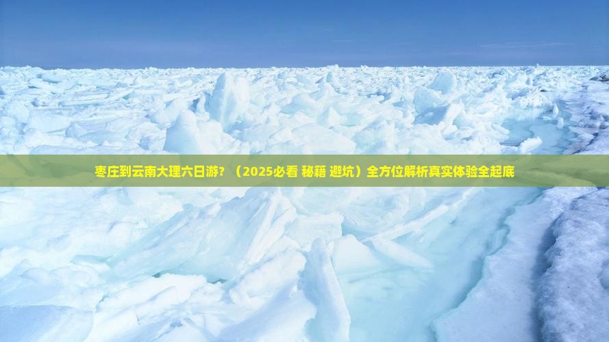 枣庄到云南大理六日游