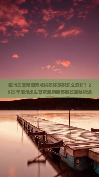 随州去云南西双版纳团体旅游