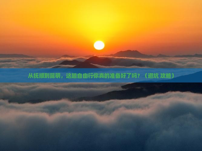 抚顺到云南昆明自由行