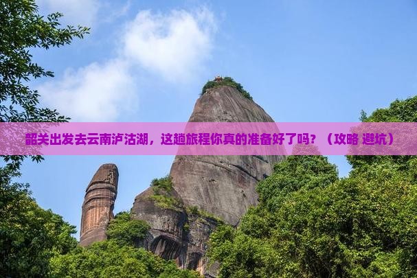 韶关到云南泸沽湖必去地