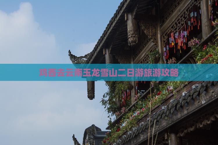 鸡西去云南玉龙雪山二日游