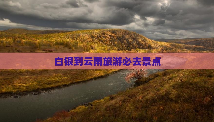 白银到云南古城必去地