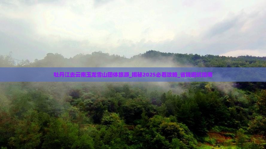 牡丹江去云南玉龙雪山团体旅游