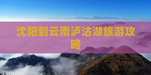 沈阳到云南泸沽湖门票