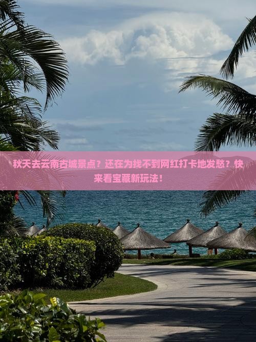 秋天去云南古城景点