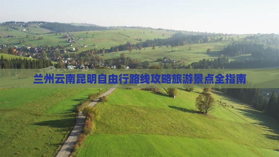 兰州去云南昆明自由行