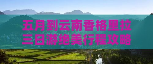 五月到云南香格里拉三日游