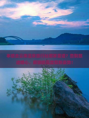 孝感去云南温泉旅行社