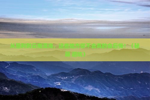 垦利到云南洱海必去地