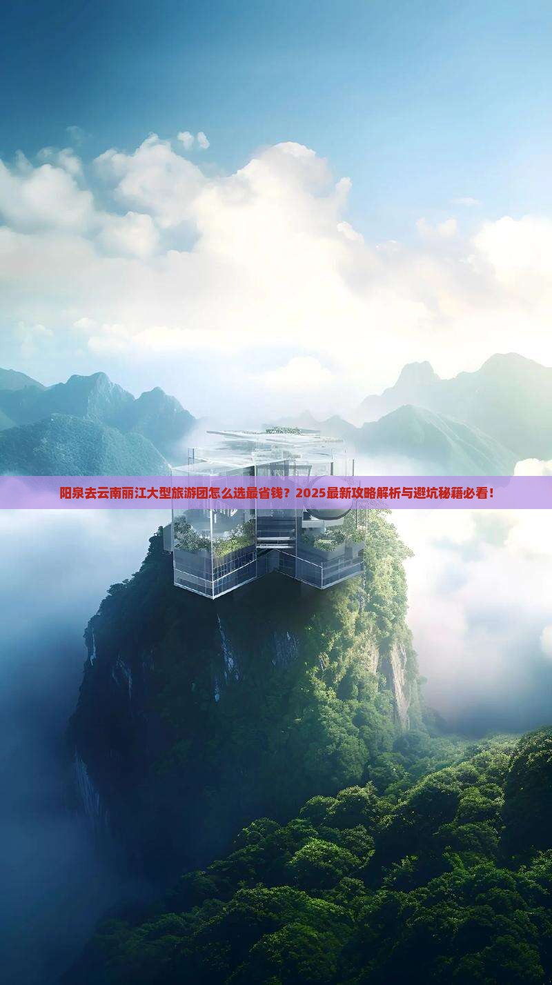 阳泉去云南丽江大型旅游团