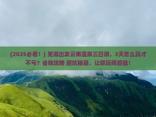 芜湖到云南温泉三日游