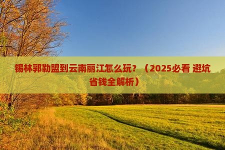 锡林郭勒盟到云南丽江攻略