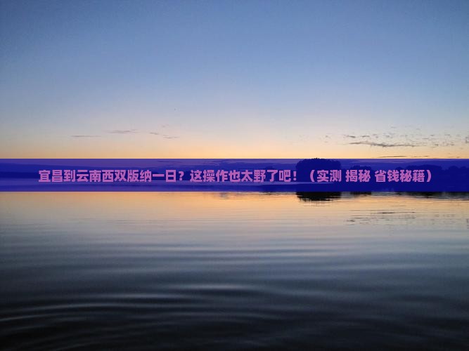 宜昌到云南西双版纳一日