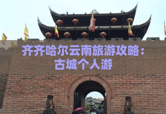 齐齐哈尔去云南古城个人游