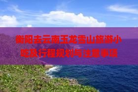 衡阳去云南玉龙雪山旅游小吃