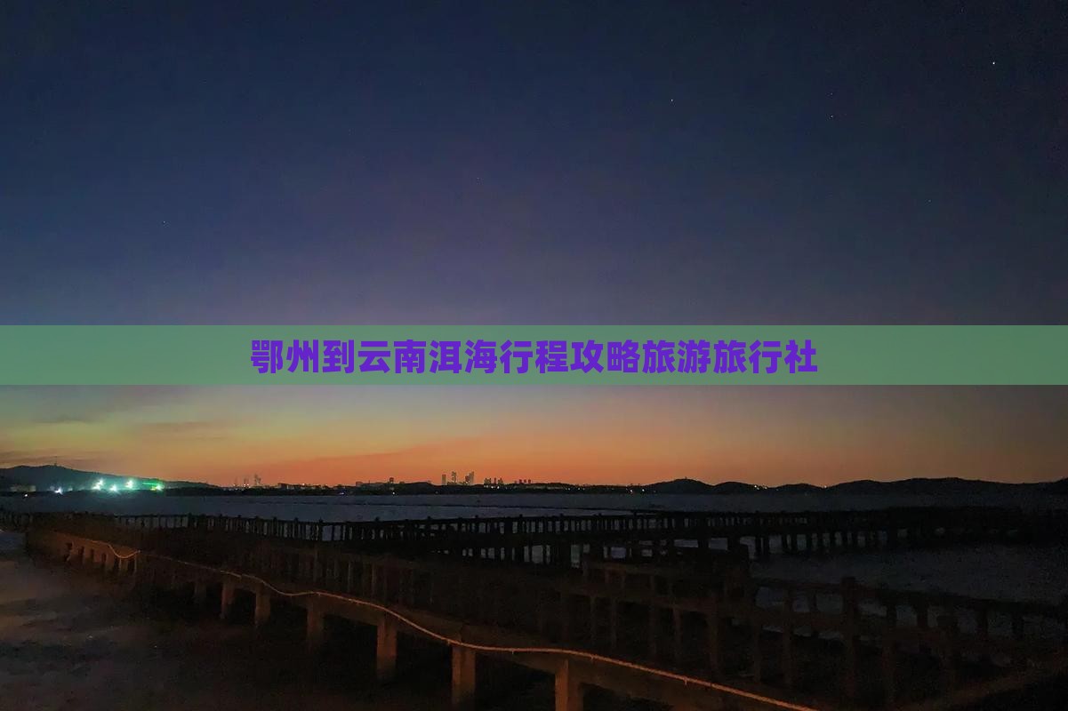 鄂州到云南洱海旅行社