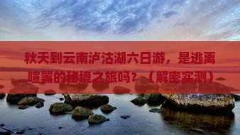秋天到云南泸沽湖六日游