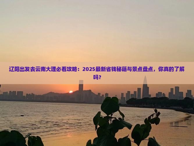 辽阳去云南大理景点