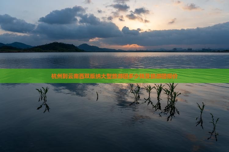 杭州到云南西双版纳大型旅游团 杭州到云南西双版纳大型旅游团