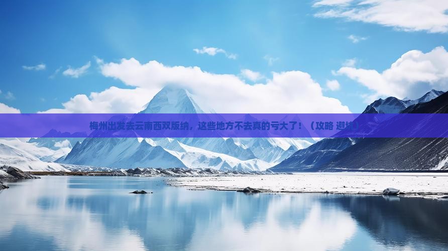 梅州到云南西双版纳必去地