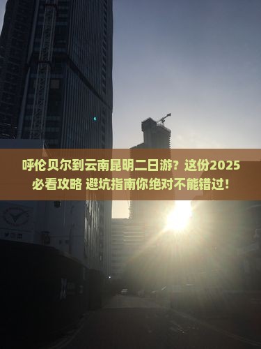 呼伦贝尔到云南昆明二日游