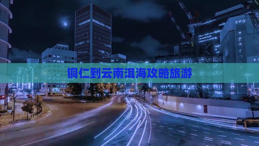 铜仁到云南洱海大型旅游团