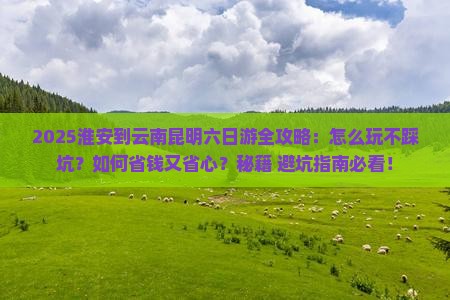 淮安到云南昆明六日游