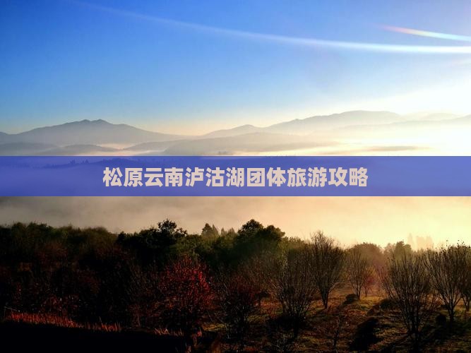 松原去云南泸沽湖团体旅游