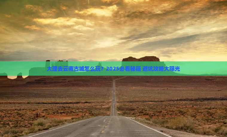 大理去云南古城哪里玩