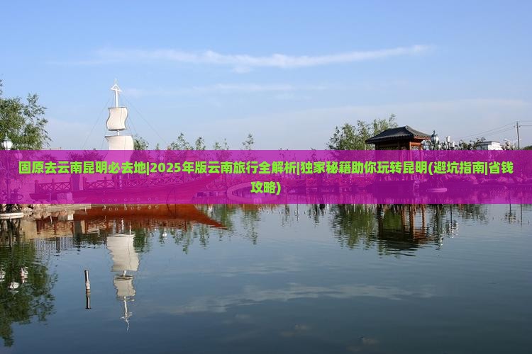 固原去云南昆明必去地