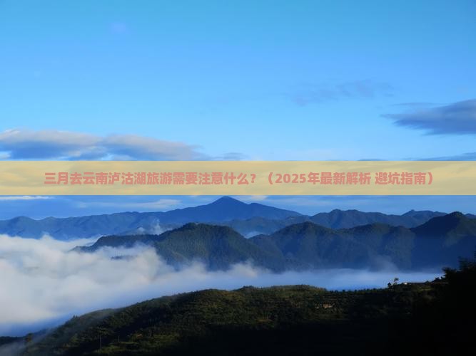 三月到云南泸沽湖大型旅游团