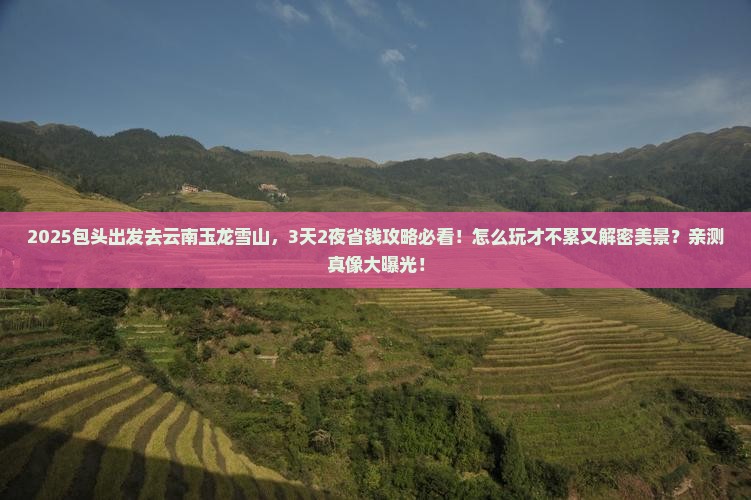 包头到云南玉龙雪山旅游