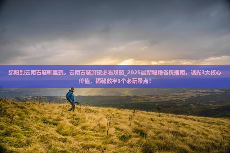 绵阳到云南古城哪里玩