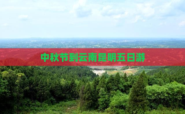 中秋节到云南昆明五日游