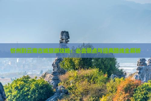 忻州到云南古城旅游