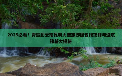 青岛到云南昆明大型旅游团