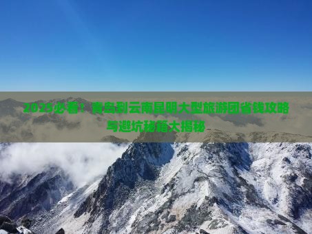 青岛到云南昆明大型旅游团