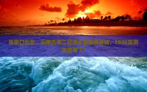 张家口到云南古城二日游