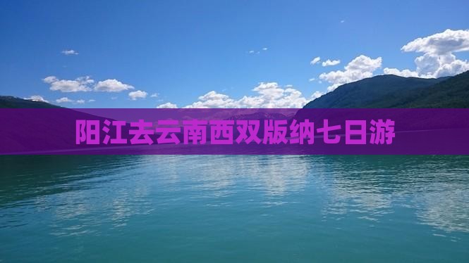 阳江去云南西双版纳七日游