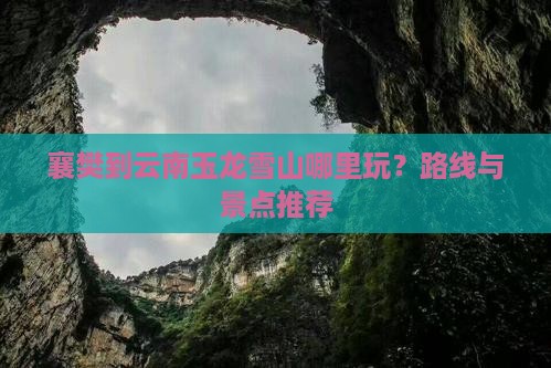 襄樊到云南玉龙雪山哪里玩