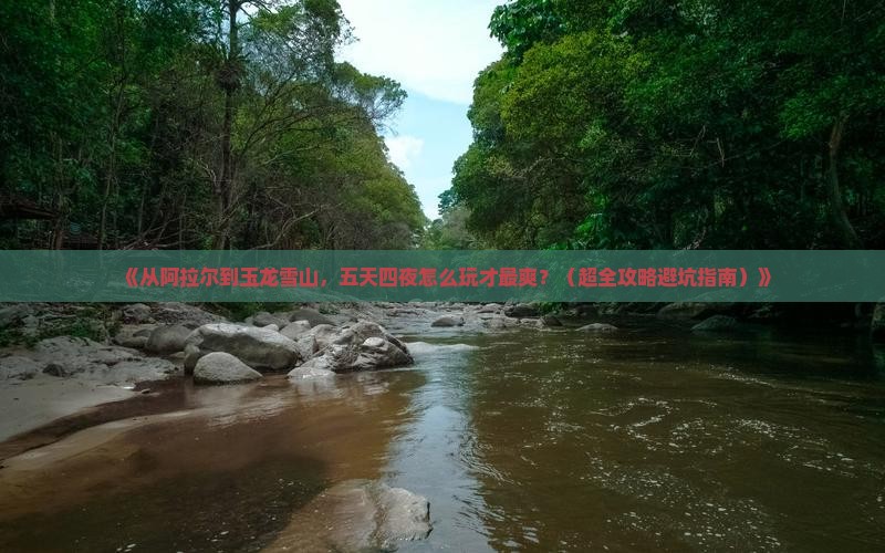 阿拉尔到云南玉龙雪山五日游