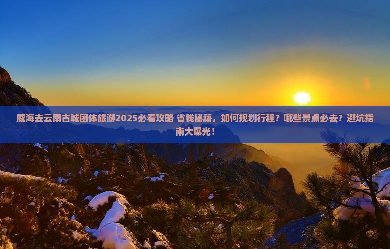 威海去云南古城团体旅游