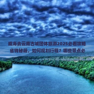 威海去云南古城团体旅游