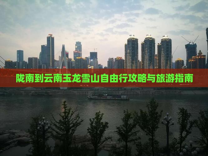陇南到云南玉龙雪山自由行