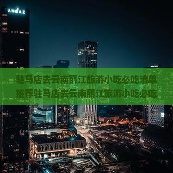 驻马店去云南丽江旅游小吃